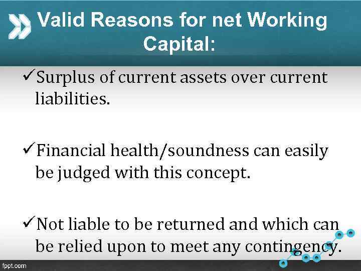 Valid Reasons for net Working Capital: üSurplus of current assets over current liabilities. üFinancial