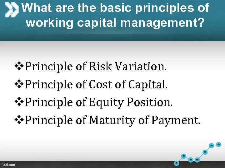 What are the basic principles of working capital management? v. Principle of Risk Variation.