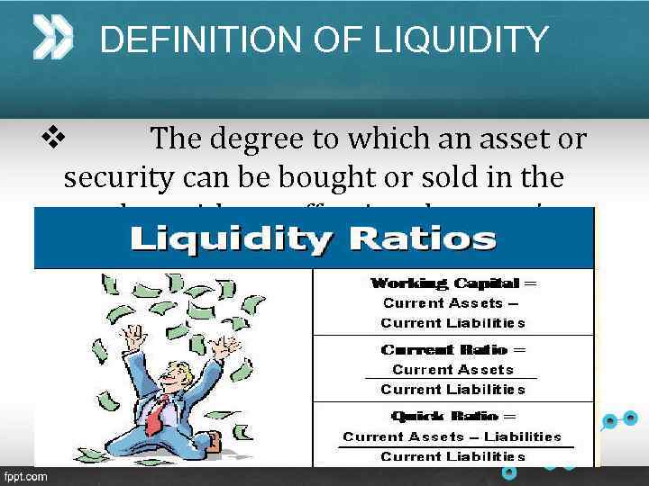 DEFINITION OF LIQUIDITY v The degree to which an asset or security can be