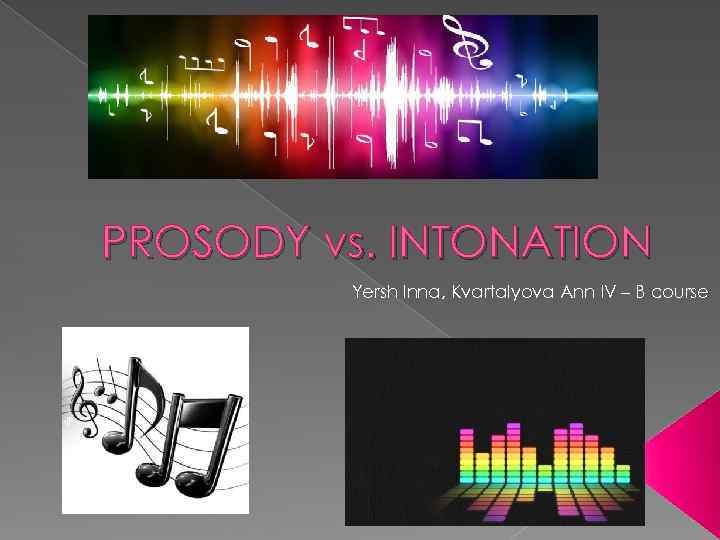PROSODY vs. INTONATION Yersh Inna, Kvartalyova Ann IV – B course 