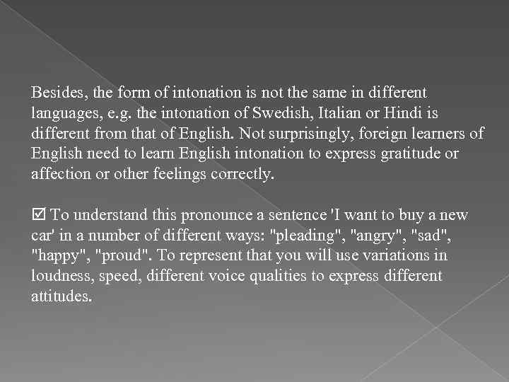 Besides, the form of intonation is not the same in different languages, e. g.