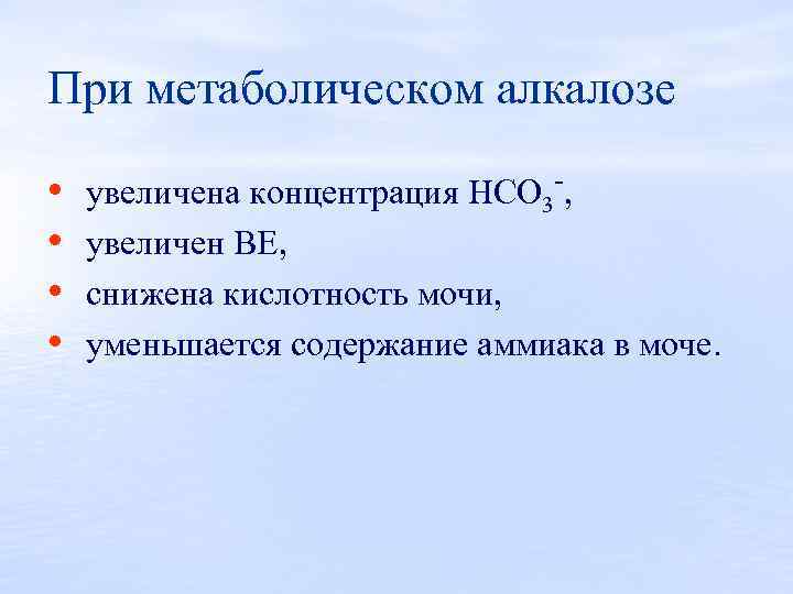 При метаболическом алкалозе , увеличена концентрация HCO 3 • • увеличен ВЕ, • снижена