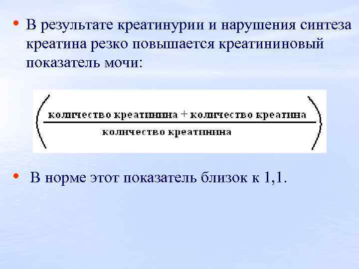  • В результате креатинурии и нарушения синтеза креатина резко повышается креатининовый показатель мочи: