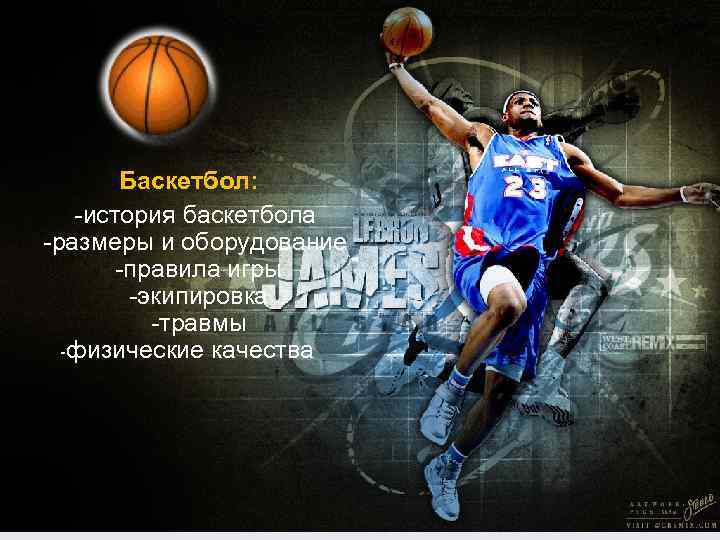 Баскетбол: -история баскетбола -размеры и оборудование -правила игры -экипировка -травмы -физические качества 