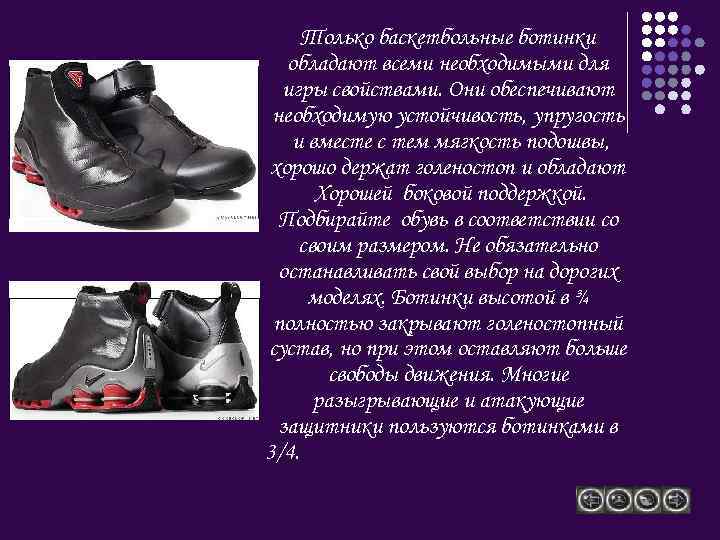 Только баскетбольные ботинки обладают всеми необходимыми для игры свойствами. Они обеспечивают необходимую устойчивость, упругость