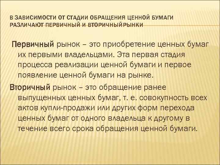 В ЗАВИСИМОСТИ ОТ СТАДИИ ОБРАЩЕНИЯ ЦЕННОЙ БУМАГИ РАЗЛИЧАЮТ ПЕРВИЧНЫЙ И ВТОРИЧНЫЙРЫНКИ Первичный рынок –