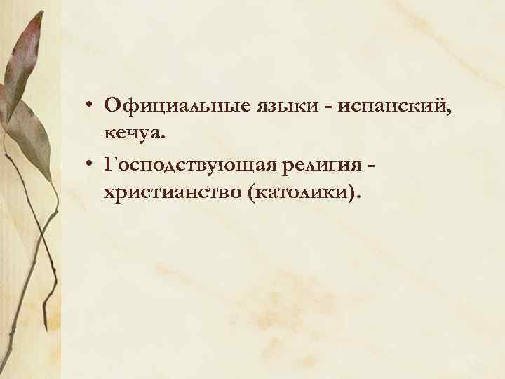  • Официальные языки - испанский, кечуа. • Господствующая религия христианство (католики). 