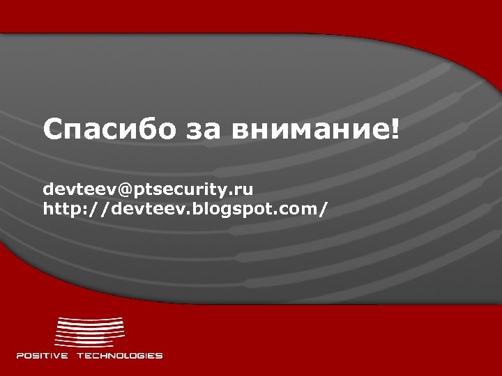 Спасибо за внимание! devteev@ptsecurity. ru http: //devteev. blogspot. com/ 