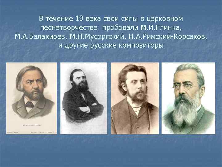 В течение 19 века свои силы в церковном песнетворчестве пробовали М. И. Глинка, М.