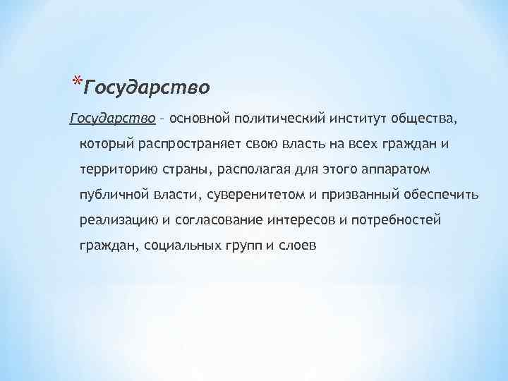 *Государство – основной политический институт общества, который распространяет свою власть на всех граждан и