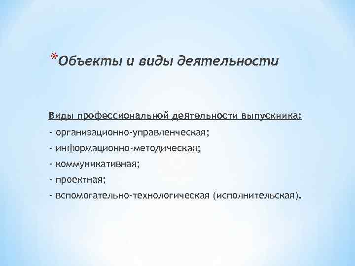 *Объекты и виды деятельности Виды профессиональной деятельности выпускника: - организационно-управленческая; - информационно-методическая; - коммуникативная;