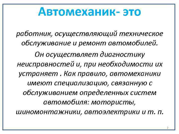 Автомеханик- это работник, осуществляющий техническое обслуживание и ремонт автомобилей. Он осуществляет диагностику неисправностей и,