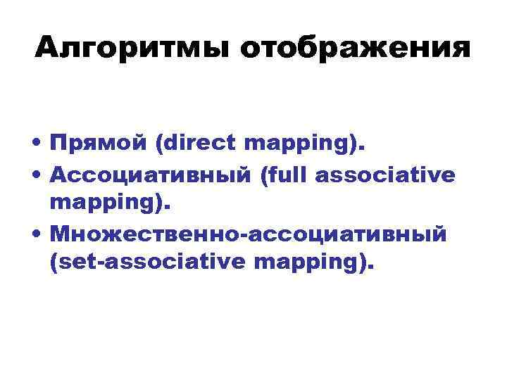 Алгоритмы отображения • Прямой (direct mapping). • Ассоциативный (full associative mapping). • Множественно-ассоциативный (set-associative