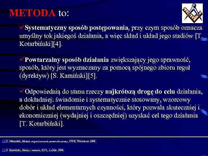 METODA to: üSystematyczny sposób postępowania, przy czym sposób oznacza umyślny tok jakiegoś działania, a