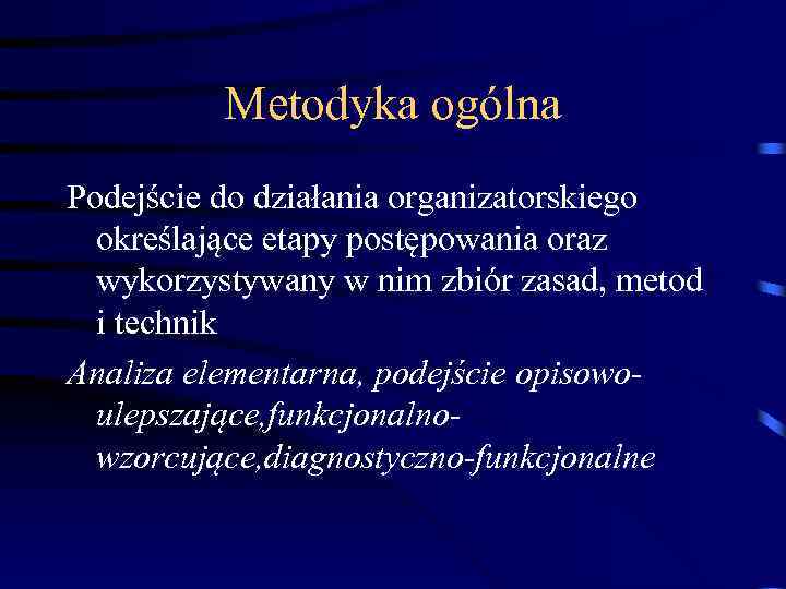 Metodyka ogólna Podejście do działania organizatorskiego określające etapy postępowania oraz wykorzystywany w nim zbiór
