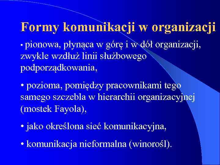 Formy komunikacji w organizacji • pionowa, płynąca w górę i w dół organizacji, zwykle