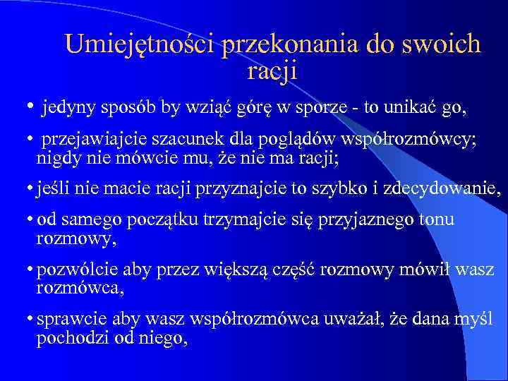 Umiejętności przekonania do swoich racji • jedyny sposób by wziąć górę w sporze -