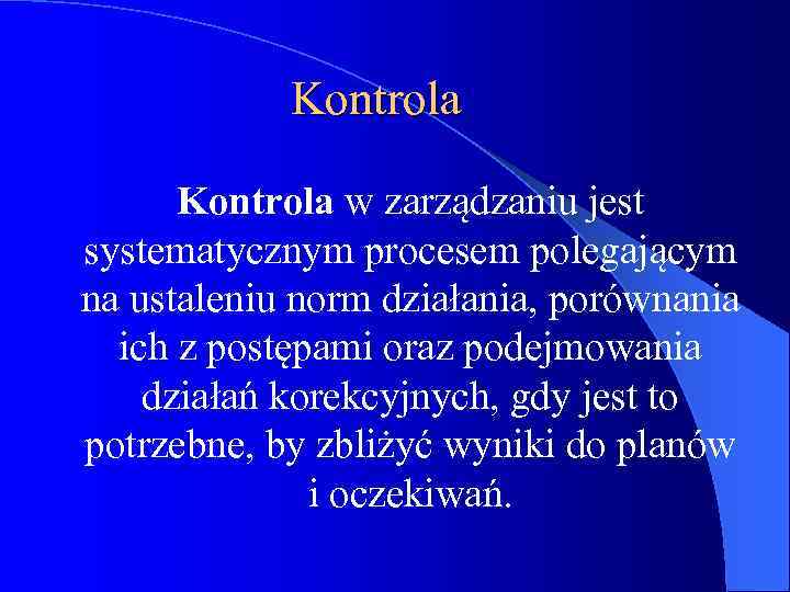 Kontrola w zarządzaniu jest systematycznym procesem polegającym na ustaleniu norm działania, porównania ich z