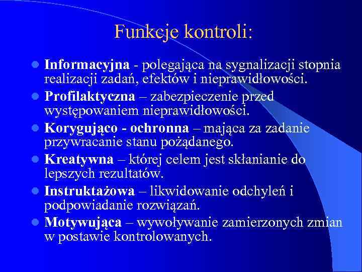 Funkcje kontroli: l l l Informacyjna - polegająca na sygnalizacji stopnia realizacji zadań, efektów