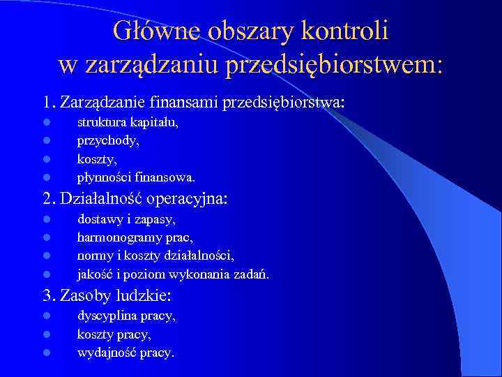 Główne obszary kontroli w zarządzaniu przedsiębiorstwem: 1. Zarządzanie finansami przedsiębiorstwa: l l struktura kapitału,