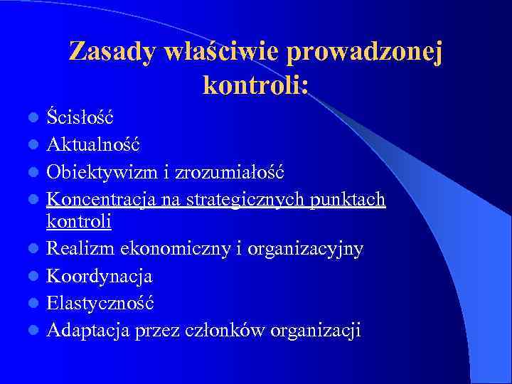 Zasady właściwie prowadzonej kontroli: l l l l Ścisłość Aktualność Obiektywizm i zrozumiałość Koncentracja