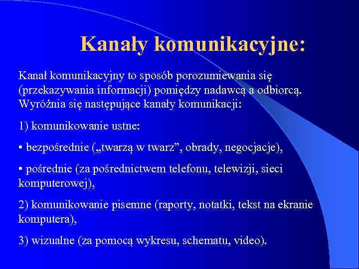 Kanały komunikacyjne: Kanał komunikacyjny to sposób porozumiewania się (przekazywania informacji) pomiędzy nadawcą a odbiorcą.