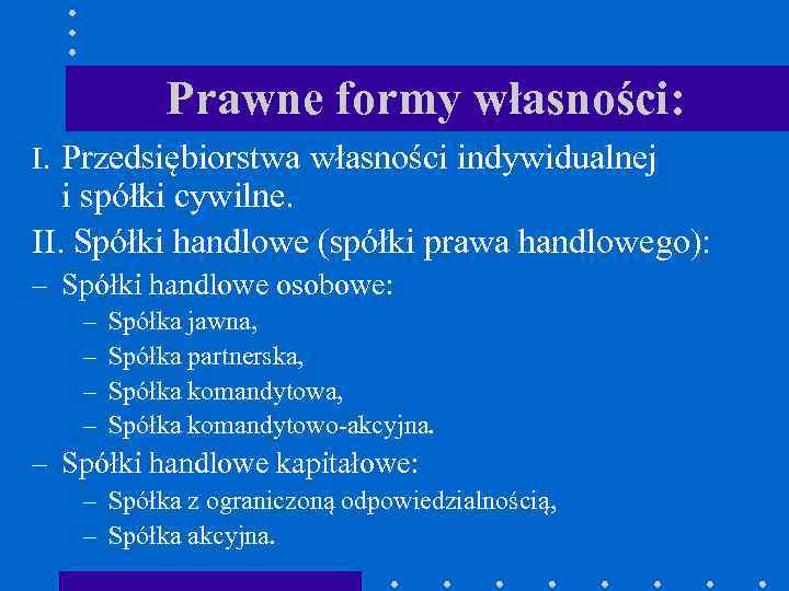 Prawne formy własności: I. Przedsiębiorstwa własności indywidualnej i spółki cywilne. II. Spółki handlowe (spółki