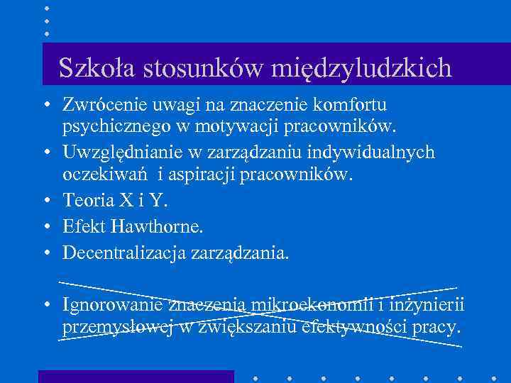 Szkoła stosunków międzyludzkich • Zwrócenie uwagi na znaczenie komfortu psychicznego w motywacji pracowników. •