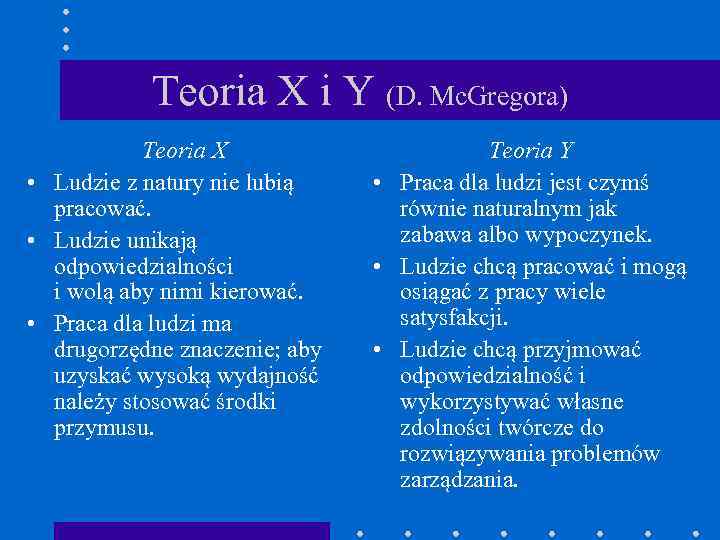 Teoria X i Y (D. Mc. Gregora) Teoria X • Ludzie z natury nie