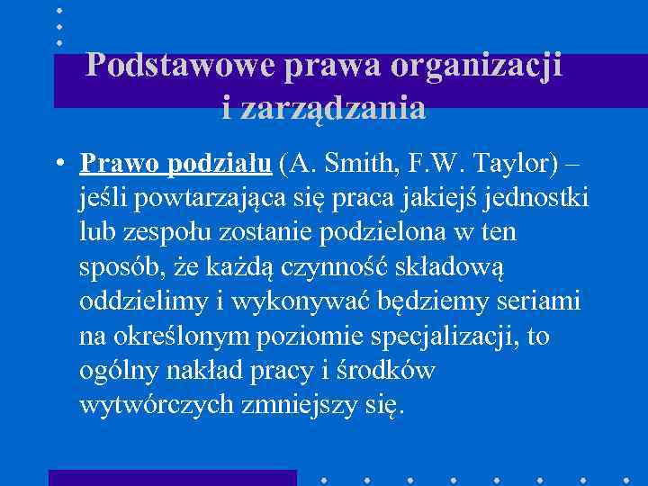 Podstawowe prawa organizacji i zarządzania • Prawo podziału (A. Smith, F. W. Taylor) –