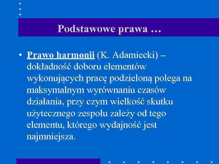 Podstawowe prawa … • Prawo harmonii (K. Adamiecki) – dokładność doboru elementów wykonujących pracę