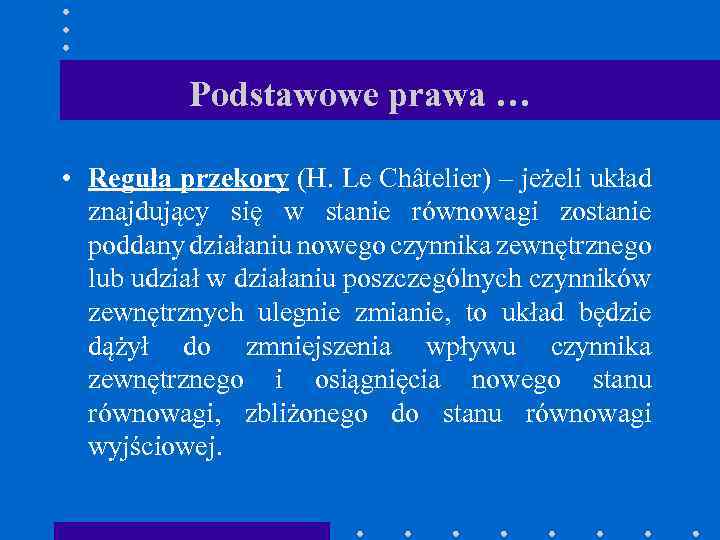 Podstawowe prawa … • Reguła przekory (H. Le Châtelier) – jeżeli układ znajdujący się