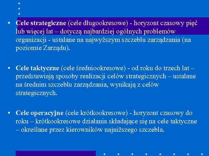  • Cele strategiczne (cele długookresowe) - horyzont czasowy pięć lub więcej lat –