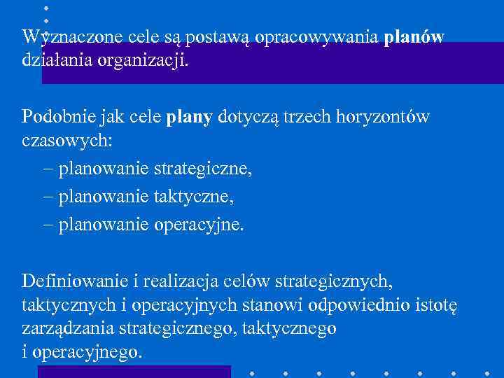 Wyznaczone cele są postawą opracowywania planów działania organizacji. Podobnie jak cele plany dotyczą trzech