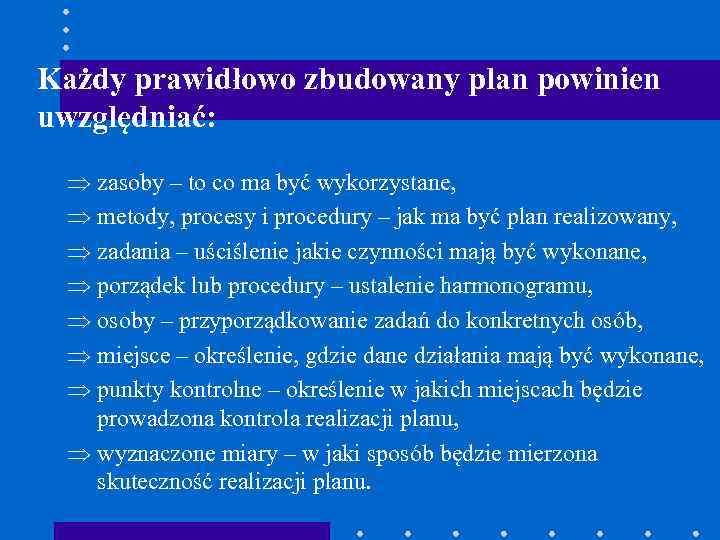 Każdy prawidłowo zbudowany plan powinien uwzględniać: Þ zasoby – to co ma być wykorzystane,