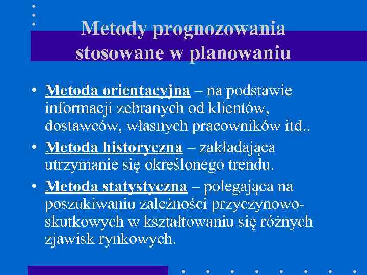 Metody prognozowania stosowane w planowaniu • Metoda orientacyjna – na podstawie informacji zebranych od