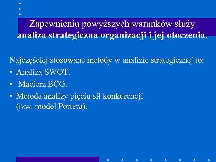 Zapewnieniu powyższych warunków służy analiza strategiczna organizacji i jej otoczenia. Najczęściej stosowane metody w