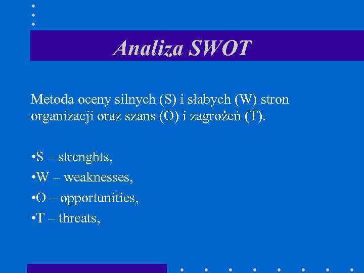 Analiza SWOT Metoda oceny silnych (S) i słabych (W) stron organizacji oraz szans (O)