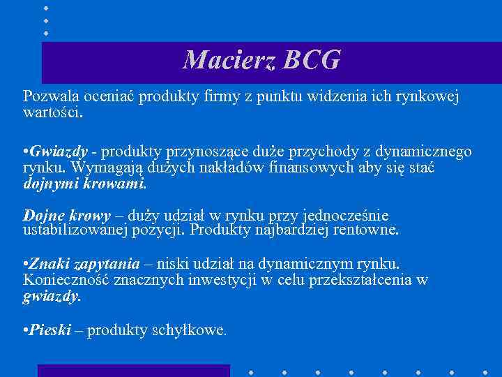 Macierz BCG Pozwala oceniać produkty firmy z punktu widzenia ich rynkowej wartości. • Gwiazdy