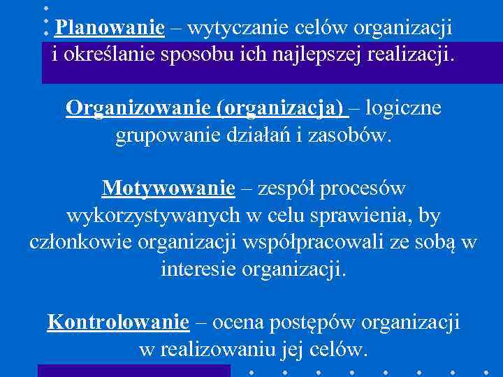 Planowanie – wytyczanie celów organizacji i określanie sposobu ich najlepszej realizacji. Organizowanie (organizacja) –