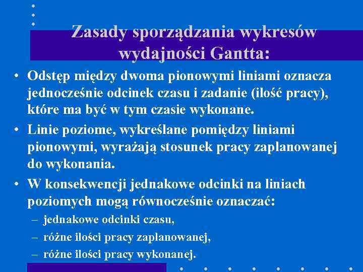 Zasady sporządzania wykresów wydajności Gantta: • Odstęp między dwoma pionowymi liniami oznacza jednocześnie odcinek