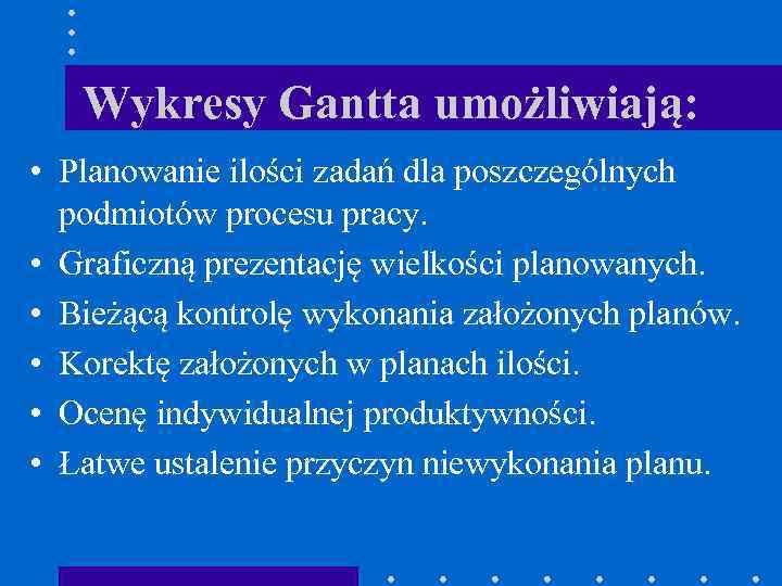 Wykresy Gantta umożliwiają: • Planowanie ilości zadań dla poszczególnych podmiotów procesu pracy. • Graficzną