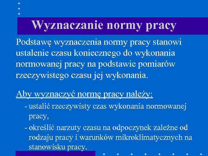 Wyznaczanie normy pracy Podstawę wyznaczenia normy pracy stanowi ustalenie czasu koniecznego do wykonania normowanej