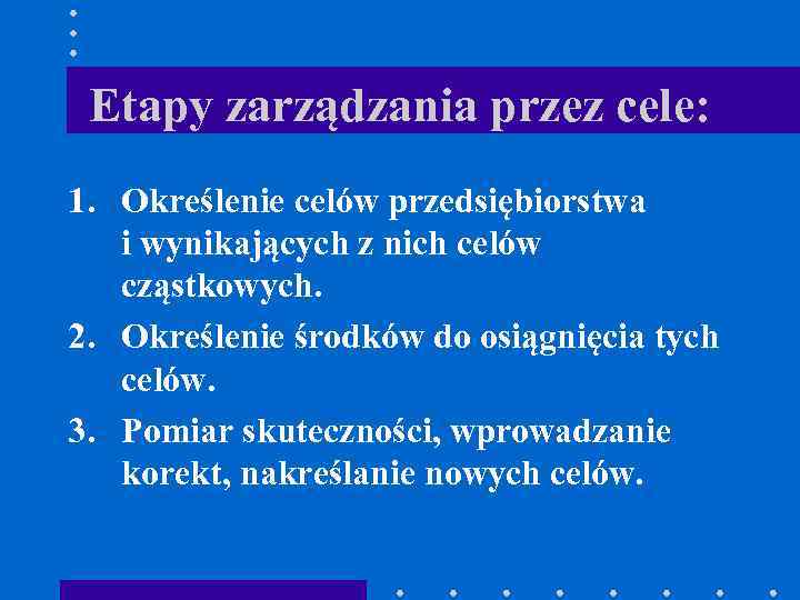 Etapy zarządzania przez cele: 1. Określenie celów przedsiębiorstwa i wynikających z nich celów cząstkowych.