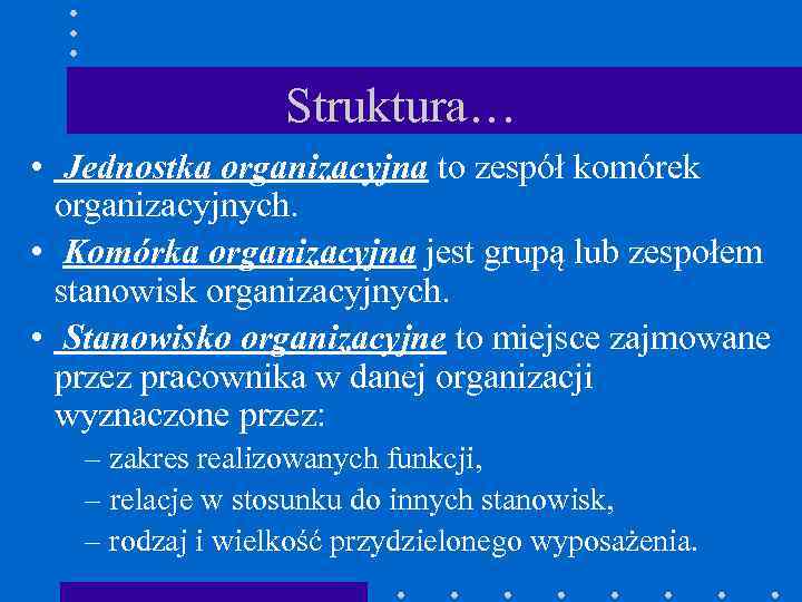 Struktura… • Jednostka organizacyjna to zespół komórek organizacyjnych. • Komórka organizacyjna jest grupą lub