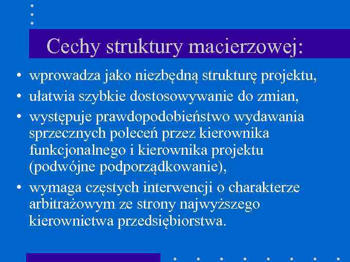 Cechy struktury macierzowej: • wprowadza jako niezbędną strukturę projektu, • ułatwia szybkie dostosowywanie do