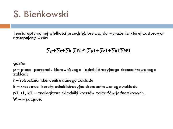 S. Bieńkowski Teoria optymalnej wielkości przedsiębiorstwa, do wyrażenia której zastosował następujący wzór: ∑p+∑r+∑k ∑W