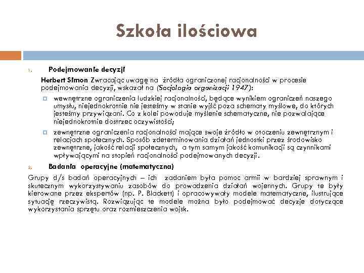 Szkoła ilościowa Podejmowanie decyzji Herbert Simon Zwracając uwagę na źródła ograniczonej racjonalności w procesie