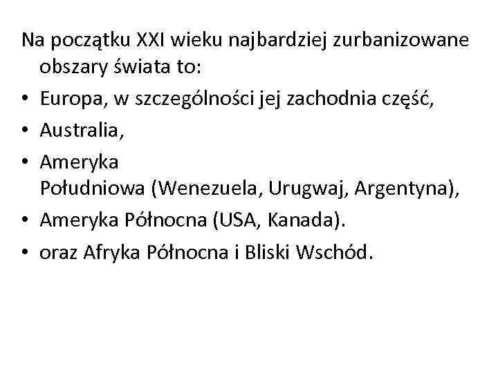Na początku XXI wieku najbardziej zurbanizowane obszary świata to: • Europa, w szczególności jej