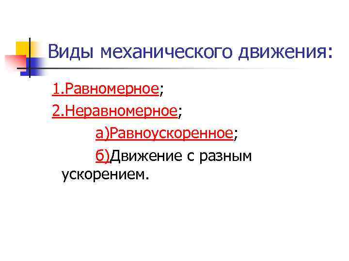 Виды механического движения: 1. Равномерное; 2. Неравномерное; а)Равноускоренное; б)Движение с разным ускорением. 